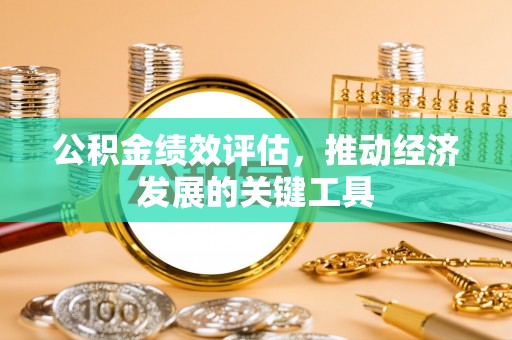 襄垣公积金绩效评估，推动经济发展的关键工具