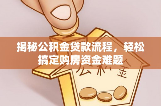 襄垣揭秘公积金贷款流程，轻松搞定购房资金难题
