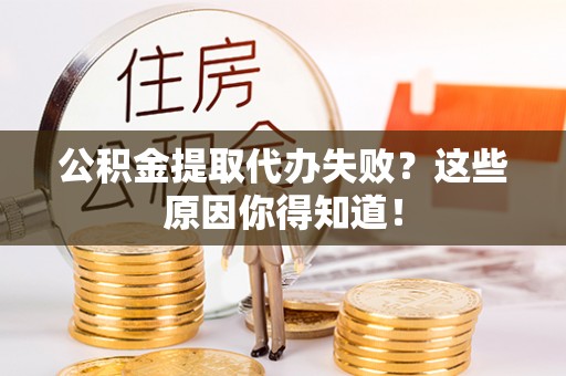 襄垣公积金提取代办失败？这些原因你得知道！