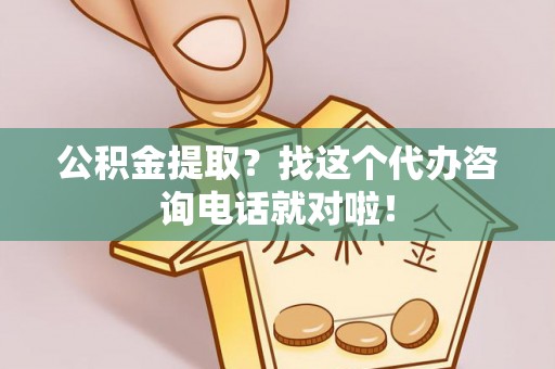 襄垣公积金提取？找这个代办咨询电话就对啦！