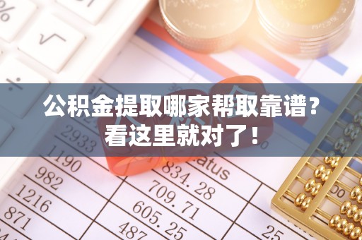 襄垣公积金提取哪家帮取靠谱？看这里就对了！