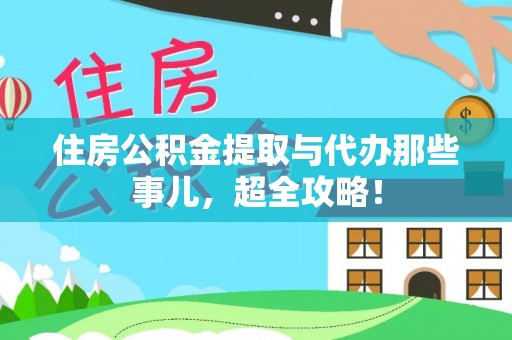 襄垣住房公积金提取与代办那些事儿，超全攻略！