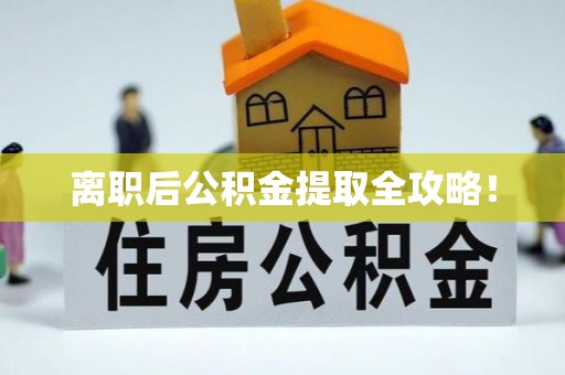 襄垣离职后公积金提取全攻略！