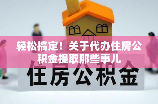 襄垣轻松搞定！关于代办住房公积金提取那些事儿