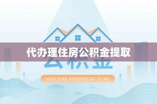 襄垣代办理住房公积金提取